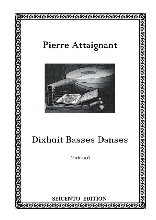 Attaignant, Pierre  - Dixhuict Basses Danses (Paris 1529)