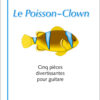 Claude Chappuis - LE POISSON-CLOWN; 5 pièces divertissantes pour guitare