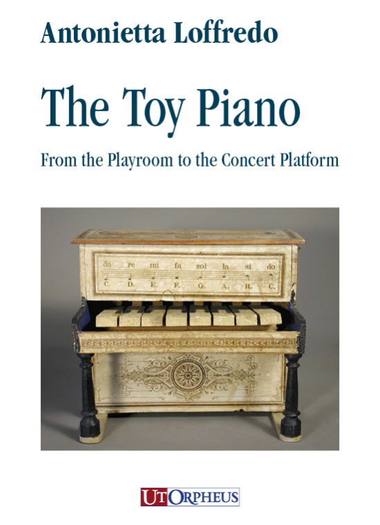 Loffredo, Antonietta: The Toy Piano. From the Playroom to the Concert Platform