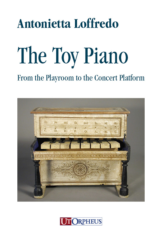 Loffredo, Antonietta: The Toy Piano. From the Playroom to the Concert Platform