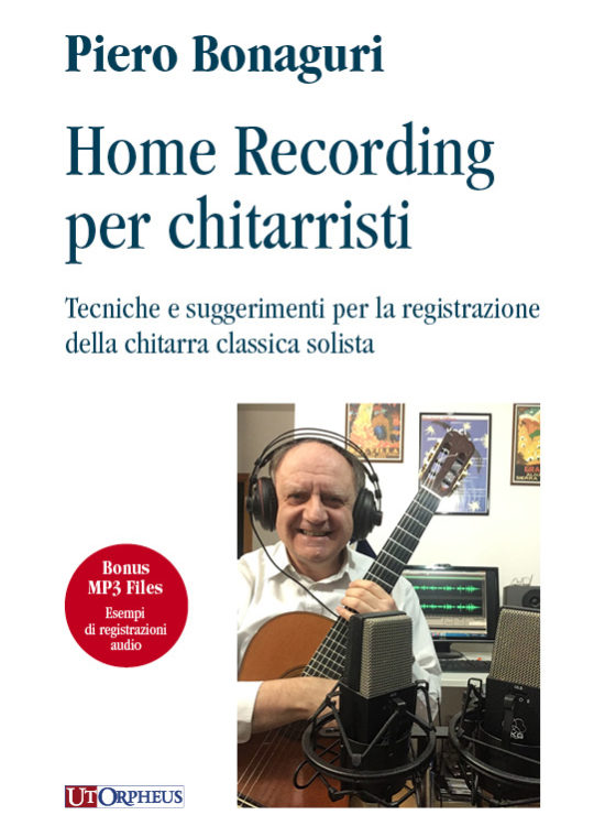 Bonaguri, Piero: Home Recording per chitarristi. Tecniche e suggerimenti per la registrazione della chitarra classica solista (+files mp3)
