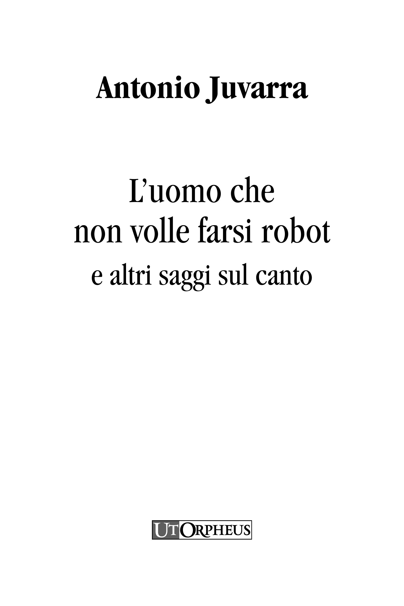 Juvarra, Antonio: L’uomo che non volle farsi robot e altri saggi sul canto - Image 2