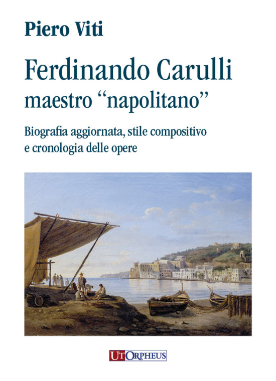 Viti, Piero: Ferdinando Carulli maestro “napolitano”. Biografia aggiornata, stile compositivo e cronologia delle opere
