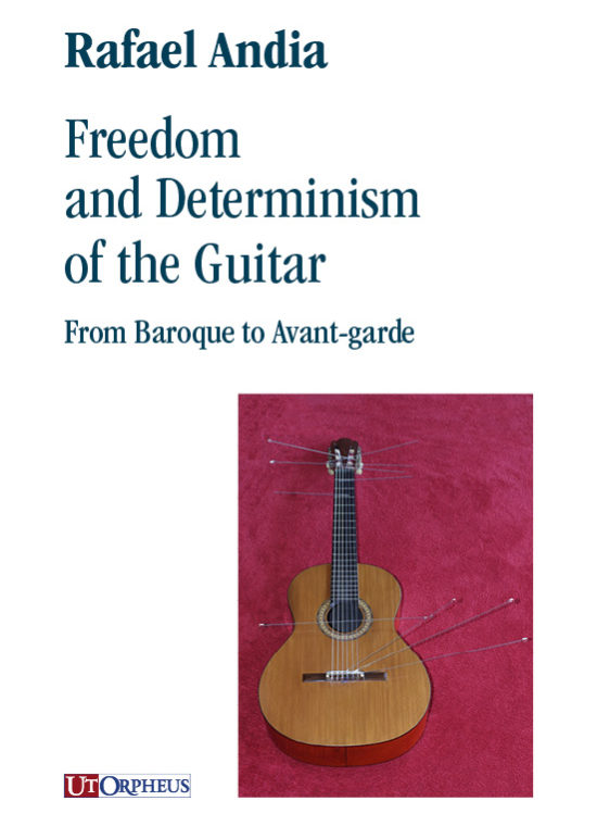 Andia, Rafael: Freedom and Determinism of the Guitar. From Baroque to Avant-garde