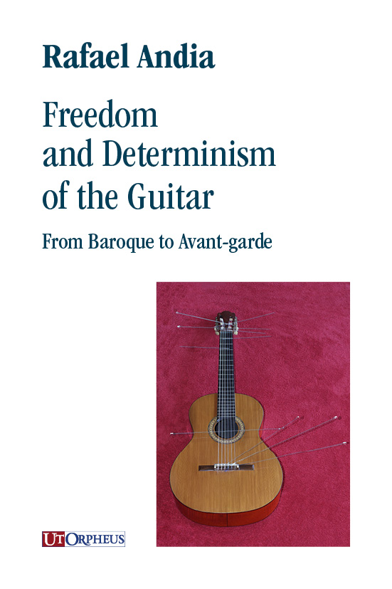 Andia, Rafael: Freedom and Determinism of the Guitar. From Baroque to Avant-garde