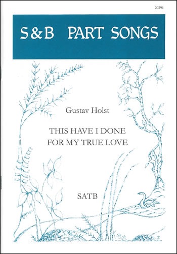 Holst, Gustav - This have I done for my true love