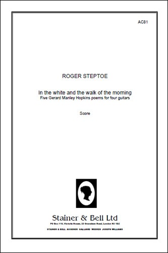 Steptoe, Roger - In the White and the Walk of the Morning. Five Gerard Manley Hopkins poems for four guitars. Score