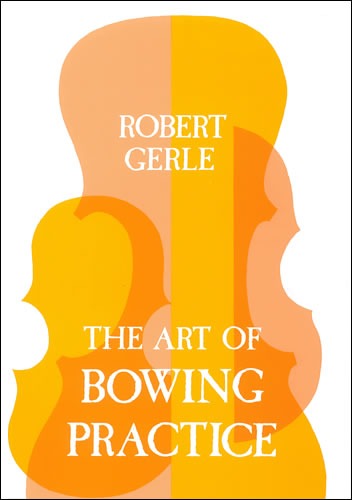 Gerle, Robert - The Art of Bowing Practice