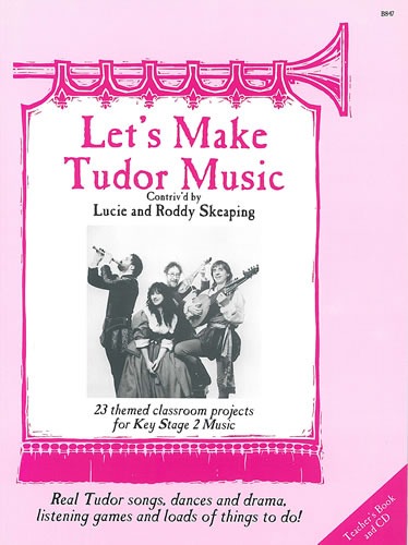 Skeaping, Lucie & Roddie - Let's Make Tudor Music: Teacher's Book