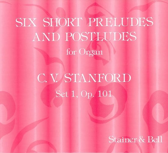 Stanford, Charles Villiers - Six Short Preludes and Postludes. First Set, Op 101