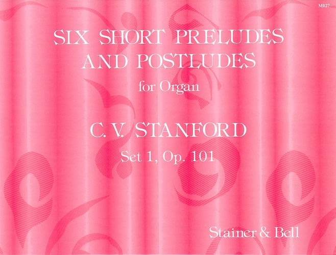 Stanford, Charles Villiers - Six Short Preludes and Postludes. First Set, Op 101