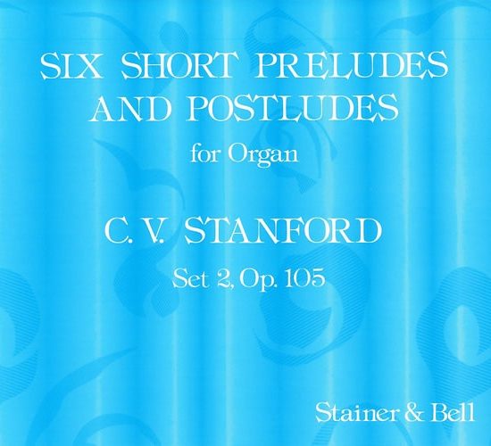 Stanford, Charles Villiers - Six Short Preludes and Postludes. Second Set, Op 105