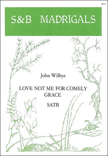 Wilbye, John - Love not me for comely grace