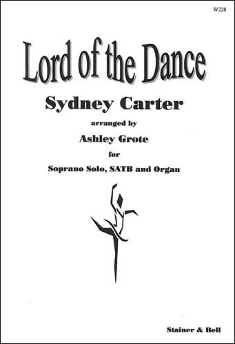 Carter, Sydney - Lord of the Dance. Solo, SATB & Org arr Ashley Grote